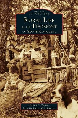 Rural Life in the Piedmont of South Carolina by Taylor, Dennis S.