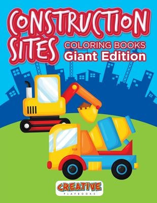 Construction Sites Coloring Books Giant Edition by Creative Playbooks