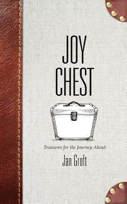 Joy Chest: Treasures for the Journey Ahead by Groft, Jan