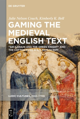 Gaming the Medieval English Text: "Sir Gawain and the Green Knight" and the Cotton Nero a X/2 Manuscript by Couch, Julie Nelson
