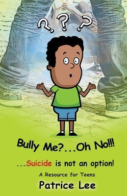 Bully Me? . . .Oh NO! ! !: . . .Suicide is not an option by Lee, Patrice
