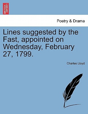 Lines Suggested by the Fast, Appointed on Wednesday, February 27, 1799. by Lloyd, Charles