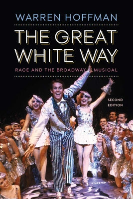 The Great White Way: Race and the Broadway Musical by Hoffman, Warren