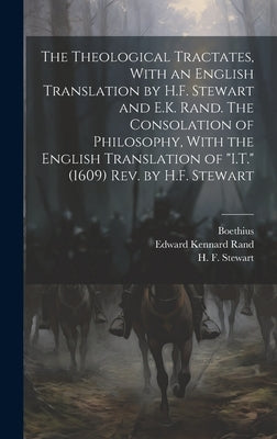 The Theological Tractates, With an English Translation by H.F. Stewart and E.K. Rand. The Consolation of Philosophy, With the English Translation of " by Boethius, D. 524