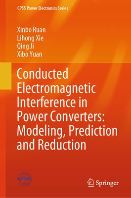 Conducted Electromagnetic Interference in Power Converters: Modeling, Prediction and Reduction by Ruan, Xinbo