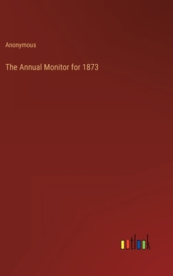 The Annual Monitor for 1873 by Anonymous