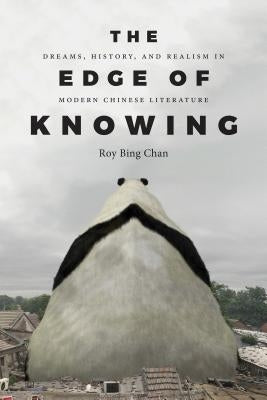 The Edge of Knowing: Dreams, History, and Realism in Modern Chinese Literature by Chan, Roy Bing