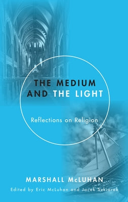 Medium and the Light: Reflections on Religion by McLuhan, Marshall