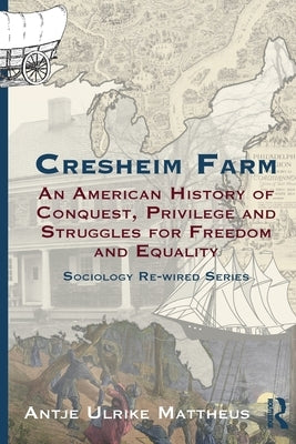 Cresheim Farm: An American History of Conquest, Privilege and Struggles for Freedom and Equality by Mattheus, Antje Ulrike