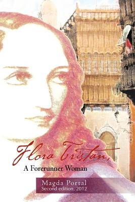 Flora Tristan, a Forerunner Woman: Second Edition. 2012 by Magda Portal