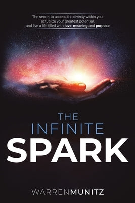 The Infinite Spark: The secret to access the divinity within you, actualize your greatest potential, and live a life filled with love, mea by Munitz, Warren