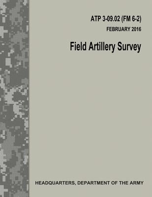 Field Artillery Survey (ATP 3-09.02 / FM 6-2) by Army, Department Of the