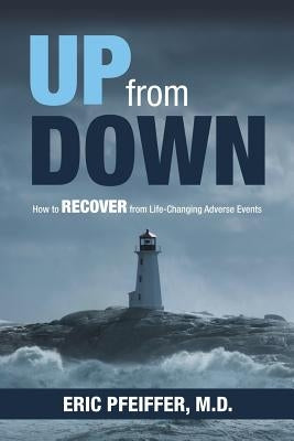 Up from Down: How to Recover from Life-Changing Adverse Events by Pfeiffer, Eric