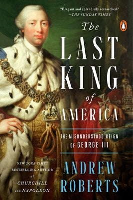 The Last King of America: The Misunderstood Reign of George III by Roberts, Andrew