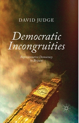 Democratic Incongruities: Representative Democracy in Britain by Judge, D.