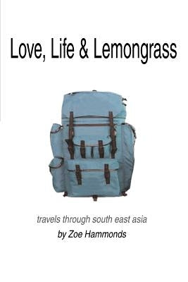 Love, Life & Lemongrass: Travels Through South East Asia by Hammonds, Zoe