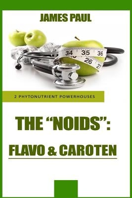 Phytonutrient Powerhouses: How Carotenoid and Flavonoid Phytonutrient Superfoods by Paul, James