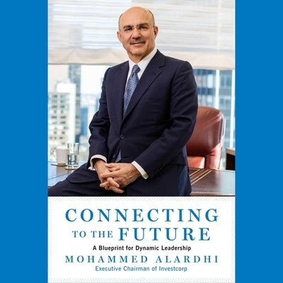 Connecting to the Future: A Blueprint for Dynamic Leadership by Alardhi, Mohammed