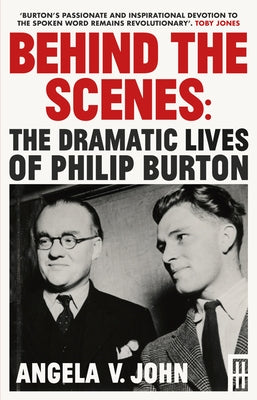 Behind the Scenes: The Dramatic Lives of Philip Burton by John, Angela V.