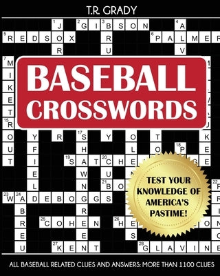 Baseball Crosswords: Test Your Knowledge of America's Pastime, All Baseball-Related Clues and Answers by Grady, T. R.