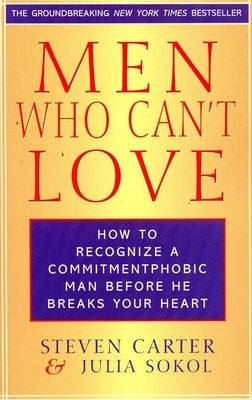 Men Who Can't Love: How to Recognize a Commitmentphobic Man Before He Breaks Your Heart by Carter, Steven