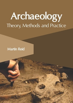 Archaeology: Theory, Methods and Practice by Reid, Martin