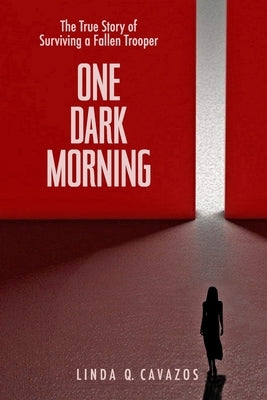 One Dark Morning: The True Story of Surviving a Fallen Trooper by Cavazos, Linda Q.