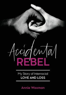 Accidental Rebel: My Story of Interracial Love and Loss by Waxman, Annie