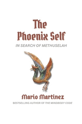 The Phoenix Self: In Search of Methuselah by Martinez, Mario