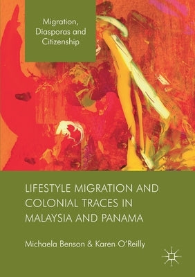 Lifestyle Migration and Colonial Traces in Malaysia and Panama by Benson, Michaela