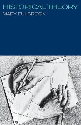Historical Theory by Fulbrook, Mary