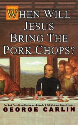 When Will Jesus Bring the Pork Chops? by Carlin, George