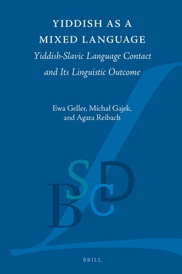 Yiddish as a Mixed Language: Yiddish-Slavic Language Contact and Its Linguistic Outcome by Geller, Ewa