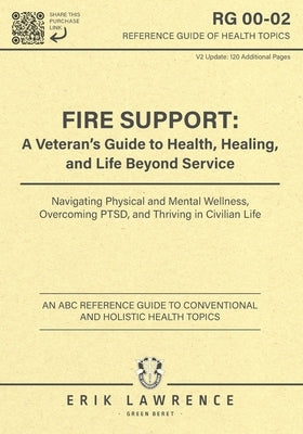 Fire Support: A Veteran's Guide to Health, Healing, and Life Beyond Service: Navigating Physical and Mental Wellness, Overcoming PTSD, and Thriving in by Lawrence, Erik