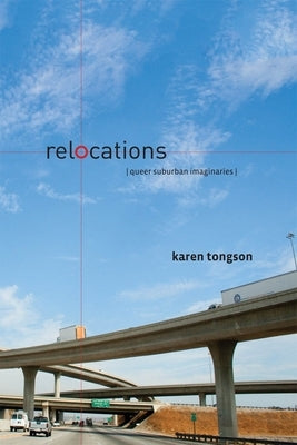 Relocations: Queer Suburban Imaginaries by Tongson, Karen