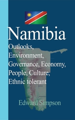 Namibia: Outlooks, Environment, Governance, Economy, People, Culture, Ethnic tolerant by Simpson, Edward