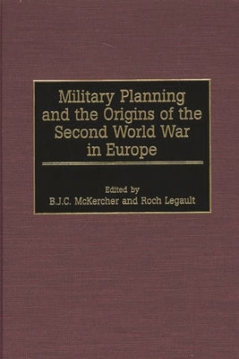 Military Planning and the Origins of the Second World War in Europe by Legault, Roch