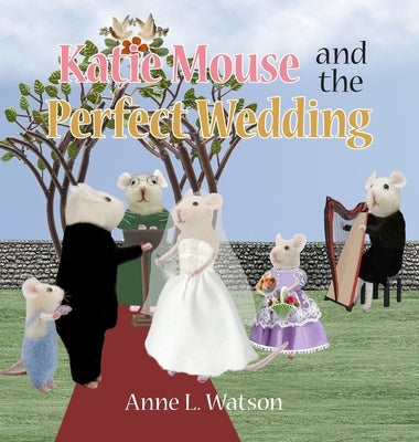 Katie Mouse and the Perfect Wedding: A Flower Girl Story (Flower Girl Gift Edition) by Watson, Anne L.