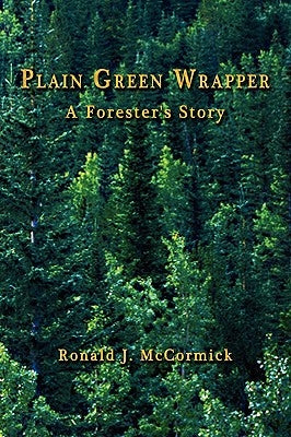 Plain Green Wrapper a Forester's Story by McCormick, Ronald J.