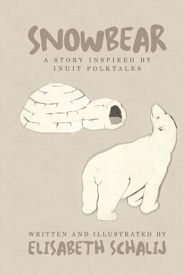 Snowbear: A Story Inspired by Inuit Folktales by Schalij, Elisabeth