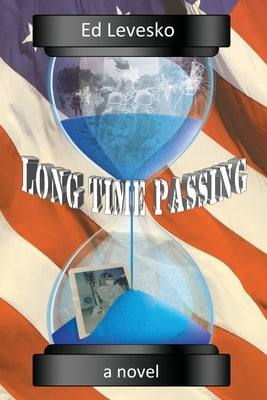 Long Time Passing: It is about friendship, life, love, death, music, women, war, and everything else in between. by Levesko, Ed