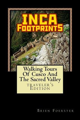Inca Footprints: Walking Tours Of Cusco And The Sacred Valley Of Peru by Foerster, Brien