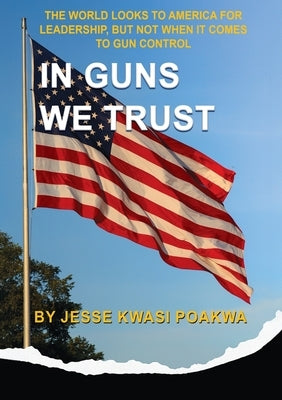 In Guns We Trust by Poakwa, Jesse Kwasi