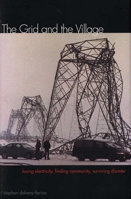 The Grid and the Village: Losing Electricity, Finding Community, Surviving Disaster by Doheny-Farina, Stephen