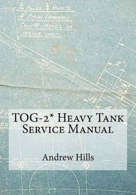 TOG-2* Heavy Tank Service Manual by Hills, Andrew
