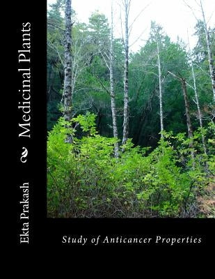 Medicinal Plants: Study of Anticancer Properties by Prakash MS, Ekta