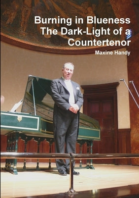 Burning in Blueness The Dark-Light of a Countertenor by Handy, Maxine