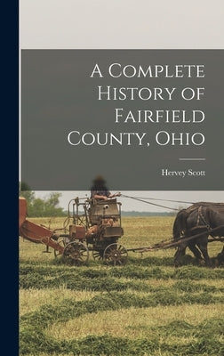 A Complete History of Fairfield County, Ohio by Scott, Hervey
