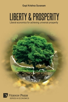 Liberty & Prosperity: Liberal economics for achieving universal prosperity by Suvanam, Gopi Krishna