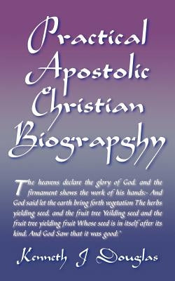 Practical Apostolic Christian Biography by Douglas, Kenneth Jeremiah